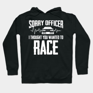 Sorry Officer I Thought You Wanted To Race Hoodie